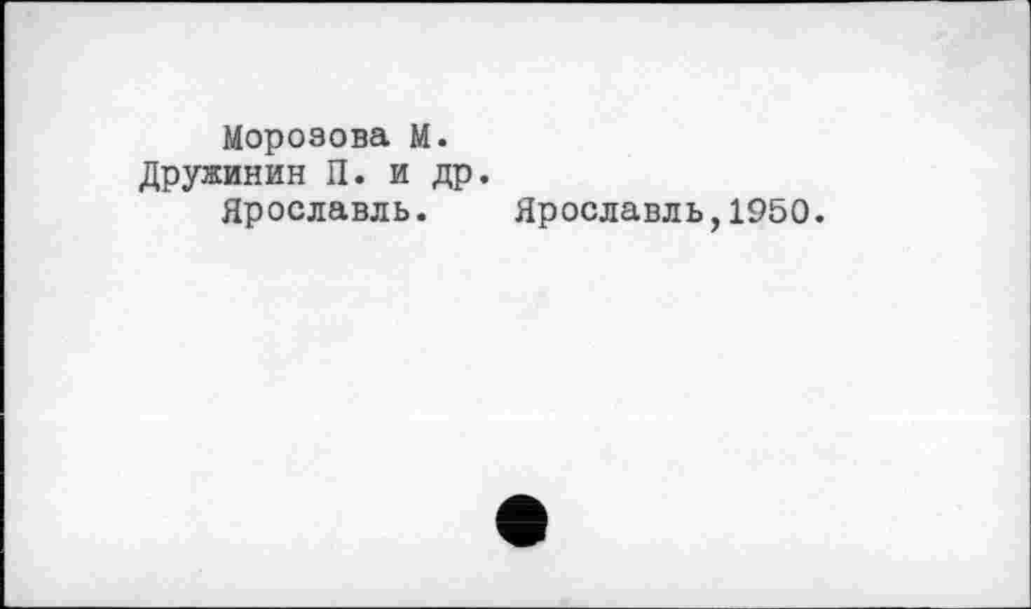 ﻿Морозова М.
Дружинин П. и др.
Ярославль.
Ярославль,1950.